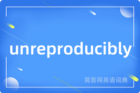 unreproducibly