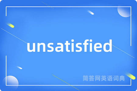 unsatisfied是什么意思,unsatisfied的中文翻译 unsatisfied