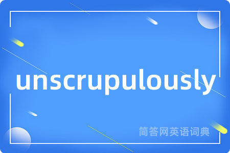 unscrupulously