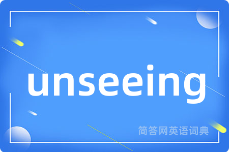 unseeing是什么意思,unseeing的中文翻译 unseeing