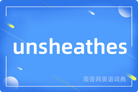 unsheathes是什么意思,unsheathes的中文翻译 unsheathes