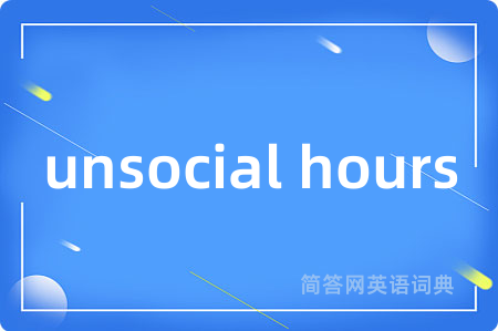 unsocial hours是什么意思,unsocial hours的中文翻译 unsocial hours