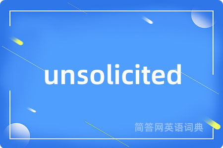 unsolicited是什么意思,unsolicited的中文翻译 unsolicited