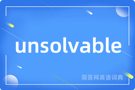 unsolvable是什么意思,unsolvable的中文翻译 unsolvable