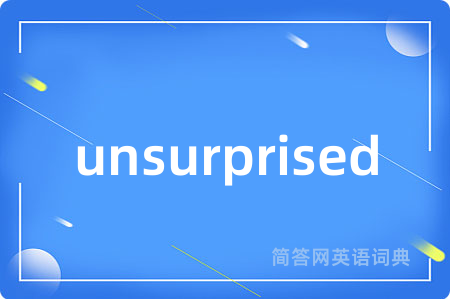unsurprised是什么意思,unsurprised的中文翻译 unsurprised