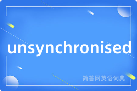 unsynchronised是什么意思,unsynchronised的中文翻译 unsynchronised