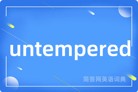 untempered是什么意思,untempered的中文翻译 untempered