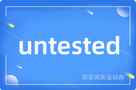 untested是什么意思,untested的中文翻译 untested