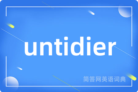untidier是什么意思,untidier的中文翻译 untidier
