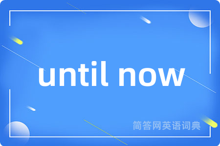 until now