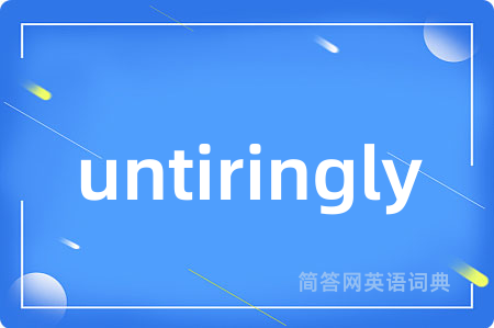 untiringly