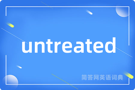 untreated是什么意思,untreated的中文翻译 untreated