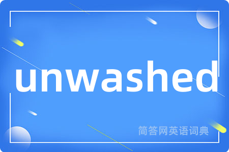 unwashed