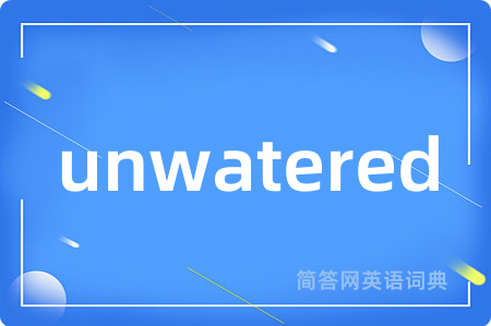 unwatered是什么意思,unwatered的中文翻译 unwatered