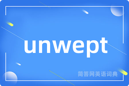 unwept是什么意思,unwept的中文翻译 unwept
