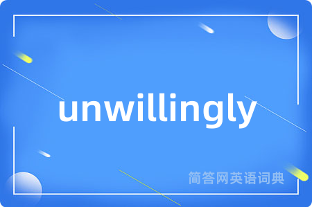 unwillingly