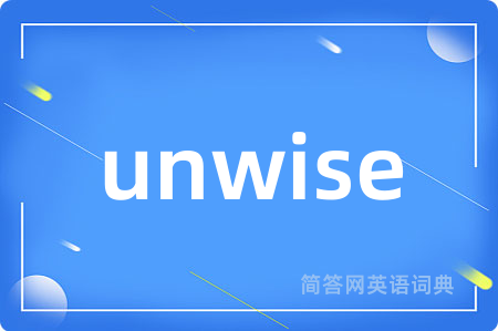 unwise是什么意思,unwise的中文翻译 unwise
