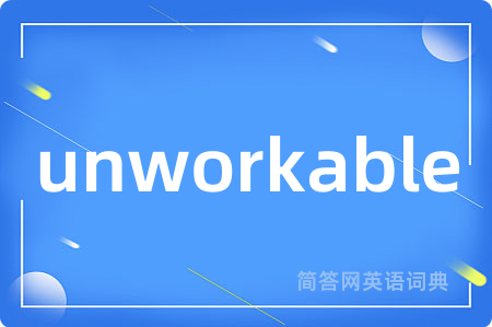 unworkable是什么意思,unworkable的中文翻译 unworkable