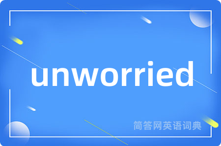 unworried是什么意思,unworried的中文翻译 unworried