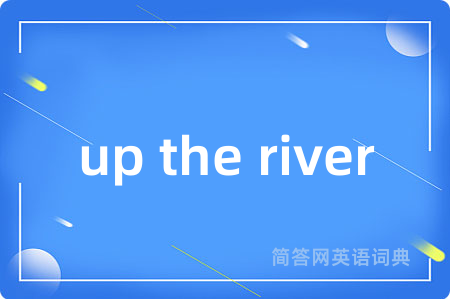 up the river