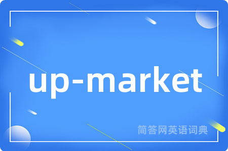 up-market是什么意思,up-market的中文翻译 up-market