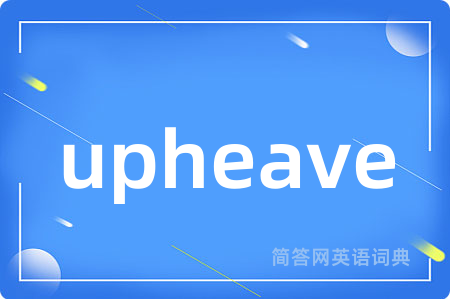 upheave是什么意思,upheave的中文翻译 upheave