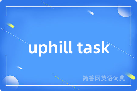 uphill task是什么意思,uphill task的中文翻译 uphill task
