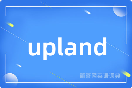 upland是什么意思,upland的中文翻译 upland