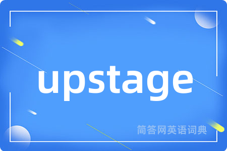 upstage是什么意思,upstage的中文翻译 upstage