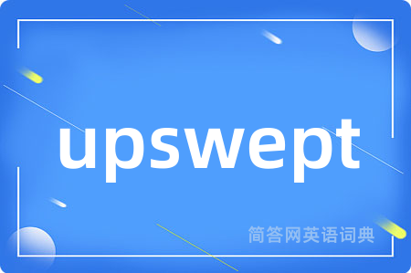 upswept是什么意思,upswept的中文翻译 upswept