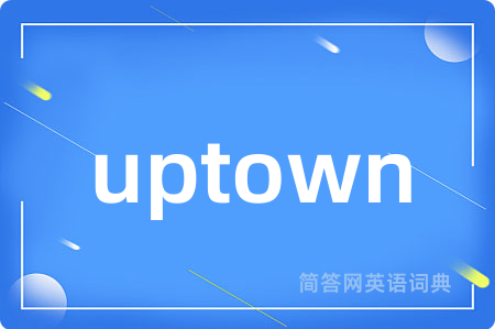 uptown是什么意思,uptown的中文翻译 uptown