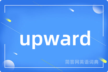 upward是什么意思,upward的中文翻译 upward