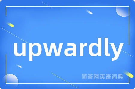 upwardly是什么意思,upwardly的中文翻译 upwardly