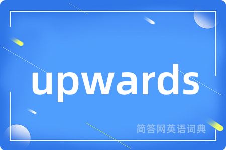 upwards是什么意思,upwards的中文翻译 upwards