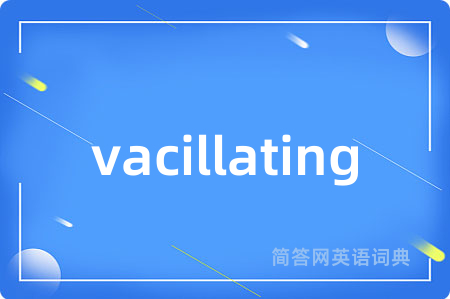 vacillating是什么意思,vacillating的中文翻译 vacillating