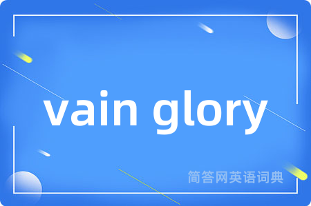 vain glory是什么意思,vain glory的中文翻译 vain glory