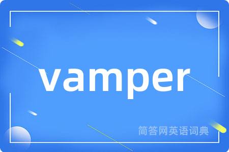 vamper是什么意思,vamper的中文翻译 vamper