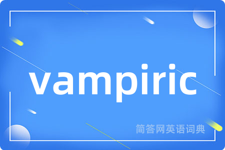 vampiric是什么意思,vampiric的中文翻译 vampiric