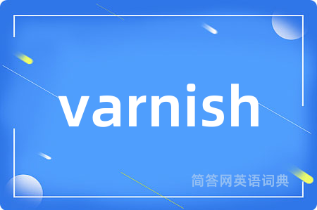 varnish是什么意思,varnish的中文翻译 varnish