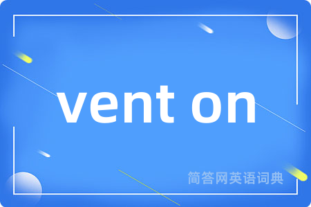 vent on是什么意思,vent on的中文翻译 vent on