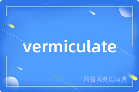 vermiculate是什么意思,vermiculate的中文翻译 vermiculate