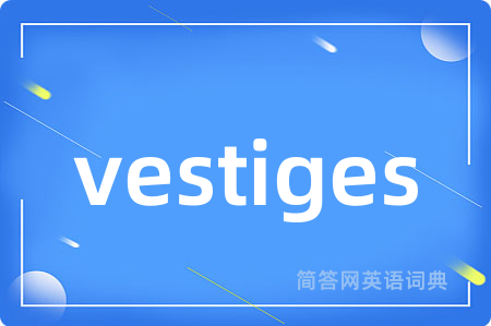 vestiges是什么意思,vestiges的中文翻译 vestiges
