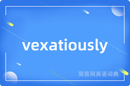 vexatiously是什么意思,vexatiously的中文翻译 vexatiously