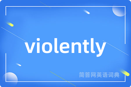 violently