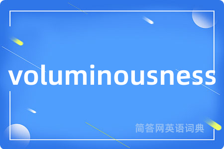 voluminousness