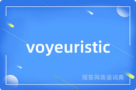 voyeuristic是什么意思,voyeuristic的中文翻译 voyeuristic