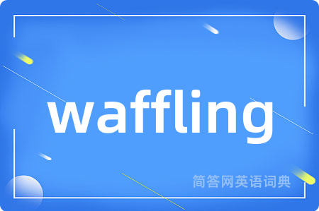 waffling