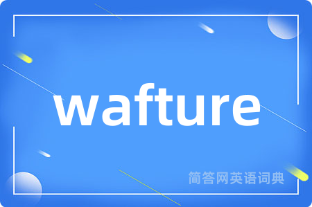 wafture是什么意思,wafture的中文翻译 wafture