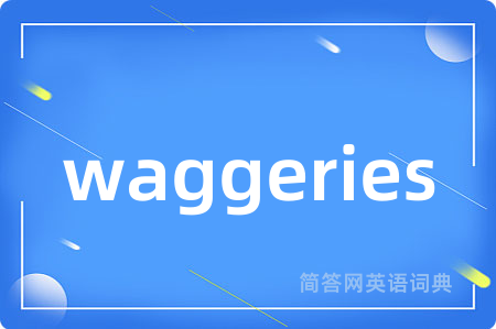 waggeries是什么意思,waggeries的中文翻译 waggeries