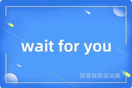 wait for you